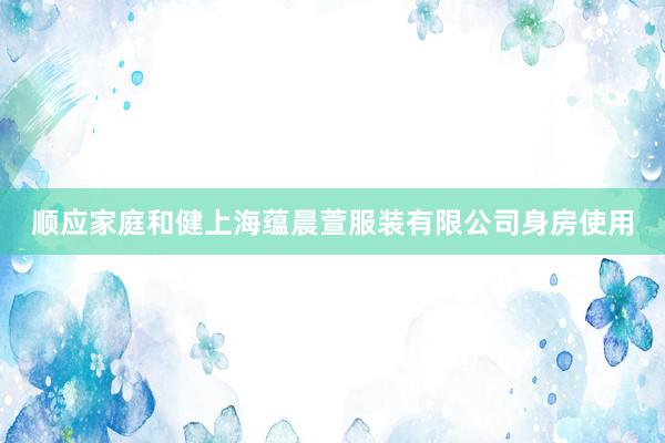 顺应家庭和健上海蕴晨萱服装有限公司身房使用